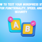 How to Test Your WordPress Site for Functionality, Speed, and Security