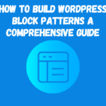 How to Build WordPress Block Patterns: A Comprehensive Guide