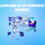 Leveraging AI for WordPress Bloggers: Maximizing Opportunities